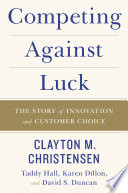 Competing Against Luck: The Story of Innovation and Customer Choice